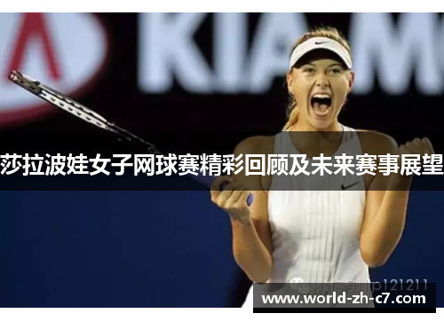 莎拉波娃女子网球赛精彩回顾及未来赛事展望