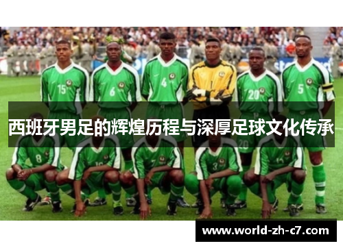 西班牙男足的辉煌历程与深厚足球文化传承 西班牙男足的辉煌历程与深厚足球文化传承