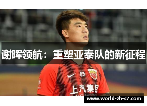 谢晖领航：重塑亚泰队的新征程