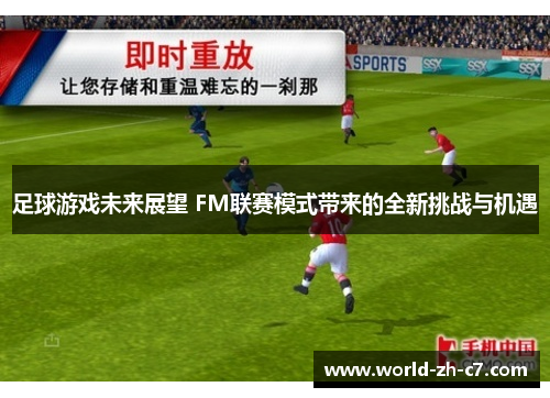 足球游戏未来展望 FM联赛模式带来的全新挑战与机遇 足球游戏未来展望 FM联赛模式带来的全新挑战与机遇