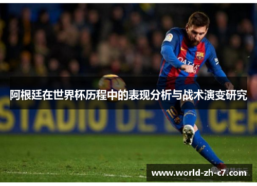 阿根廷在世界杯历程中的表现分析与战术演变研究 阿根廷在世界杯历程中的表现分析与战术演变研究