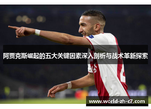 阿贾克斯崛起的五大关键因素深入剖析与战术革新探索
