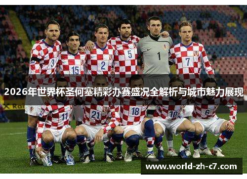 2026年世界杯圣何塞精彩办赛盛况全解析与城市魅力展现 2026年世界杯圣何塞精彩办赛盛况全解析与城市魅力展现